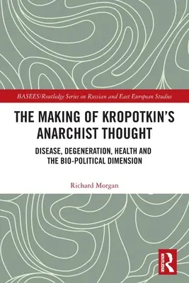 Kropotkin anarchista gondolkodásának kialakulása: Betegség, degeneráció, egészség és a biopolitikai dimenzió - The Making of Kropotkin's Anarchist Thought: Disease, Degeneration, Health and the Bio-political Dimension