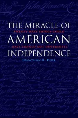 Az amerikai függetlenség csodája: Húszféleképpen alakulhattak volna másképp a dolgok - The Miracle of American Independence: Twenty Ways Things Could Have Turned Out Differently