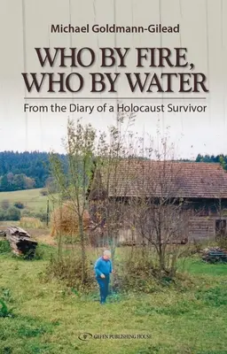 Ki a tűz által Ki a víz által: Egy holokauszttúlélő naplójából - Who by Fire Who by Water: From the Diary of a Holocaust Survivor