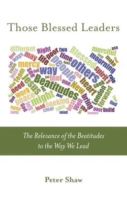 Azok az áldott vezetők: A boldogságok jelentősége a vezetésünk szempontjából - Those Blessed Leaders: The Relevance of the Beatitudes to the Way We Lead