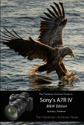 The Friedman Archives Guide to Sony's A7R IV (fekete-fehér kiadás) - The Friedman Archives Guide to Sony's A7R IV (B&W Edition)