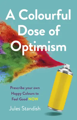 Az optimizmus színes dózisa: Írd fel a saját boldogító színeidet, hogy most jól érezd magad - A Colourful Dose of Optimism: Prescribe Your Own Happy Colours to Feel Good Now