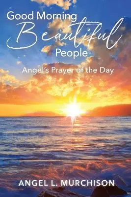 Jó reggelt szép emberek! A nap angyali imája - Good Morning Beautiful People: Angel's Prayer of the Day