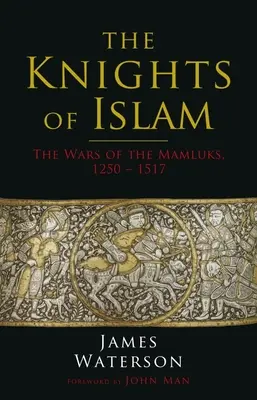 Az iszlám lovagjai: A mamlúk háborúk, 1250-1517 - The Knights of Islam: The Wars of the Mamluks, 1250 - 1517