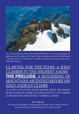 Clawing for the Stars: Egy szóló hegymászó a legmagasabb Andokban: Az előjáték: A szóló andoki mászásaim előtt megmászott hegyek ábrázolása - Clawing for the Stars: a Solo Climber in the Highest Andes: The Prelude: a Rendering of Mountains Ascended Before My Solo Andean Climbs