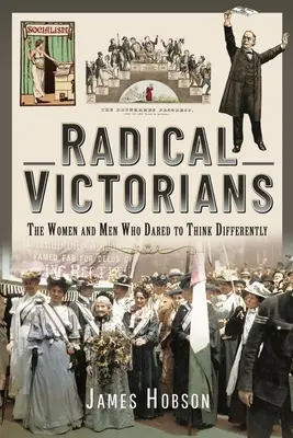 Radical Victorians: A nők és férfiak, akik másként mertek gondolkodni - Radical Victorians: The Women and Men Who Dared to Think Differently