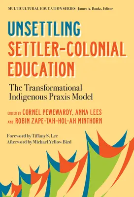 A telepes-gyarmati oktatás elbizonytalanítása: A transzformációs őslakos gyakorlati modell - Unsettling Settler-Colonial Education: The Transformational Indigenous Praxis Model