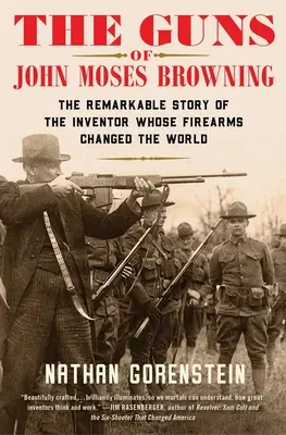 John Moses Browning fegyverei: The Remarkable Story of the Inventor Whose Firearms Changed the World - The Guns of John Moses Browning: The Remarkable Story of the Inventor Whose Firearms Changed the World