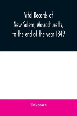 A Massachusetts állambeli New Salem város életrajzi adatai az 1849. év végéig - Vital records of New Salem, Massachusetts, to the end of the year 1849