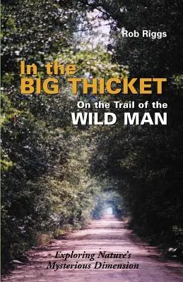 A Nagy Sűrűben a Vadember nyomában: A természet titokzatos dimenziójának felfedezése - In the Big Thicket on the Trail of the Wild Man: Exploring Nature's Mysterious Dimension