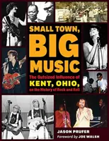 Kisváros, nagy zene: Az ohiói Kent túlméretezett hatása a rock and roll történetére - Small Town, Big Music: The Outsized Influence of Kent, Ohio, on the History of Rock and Roll