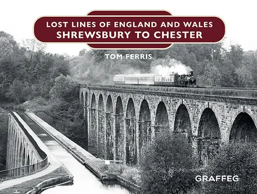 Anglia és Wales elveszett vonalai: Shrewsbury és Chester között - Lost Lines of England and Wales: Shrewsbury to Chester