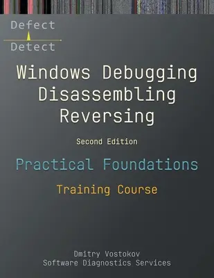 A Windows hibakeresés, szétszerelés, visszafordítás gyakorlati alapjai: Gyakorló tanfolyam, második kiadás - Practical Foundations of Windows Debugging, Disassembling, Reversing: Training Course, Second Edition