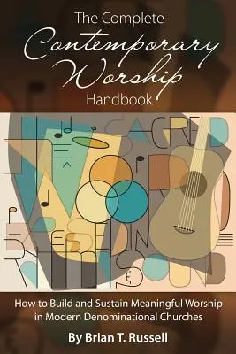 A teljes kortárs istentiszteleti kézikönyv: Hogyan építsünk és tartsunk fenn értelmes istentiszteletet a modern felekezeti egyházakban? - The Complete Contemporary Worship Handbook: How to Build and Sustain Meaningful Worship in Modern Denominational Churches