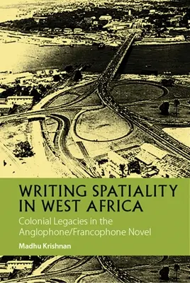 A térbeliség írása Nyugat-Afrikában: Gyarmati örökségek az angol/francofon regényben - Writing Spatiality in West Africa: Colonial Legacies in the Anglophone/Francophone Novel