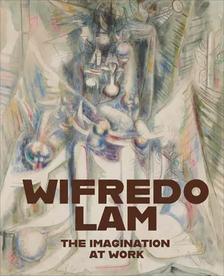 Wifredo Lam: Wifo Lamifo: A képzelet a munkában - Wifredo Lam: The Imagination at Work