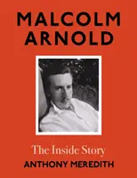 Malcolm Arnold - A belső történet - Malcolm Arnold - The Inside Story