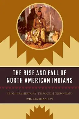 Az észak-amerikai indiánok felemelkedése és bukása: Az őskortól Geronimón át - The Rise and Fall of North American Indians: From Prehistory through Geronimo