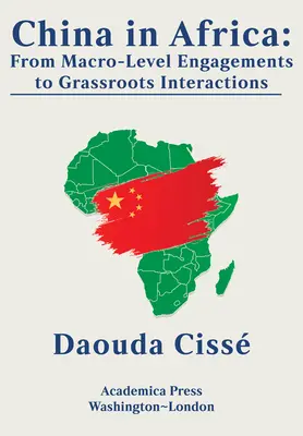 Kína Afrikában: A makroszintű elköteleződéstől a helyi szintű kölcsönhatásokig - China in Africa: From Macro-Level Engagements to Grassroots Interactions