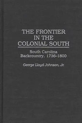 A határ a gyarmati Délvidéken: Dél-Karolina hátsó vidéke, 1736-1800 - The Frontier in the Colonial South: South Carolina Backcountry, 1736-1800