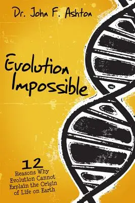 Evolution Impossible: 12 ok, amiért az evolúció nem magyarázza meg az élet eredetét a Földön - Evolution Impossible: 12 Reasons Why Evolution Cannot Explain the Origin of Life on Earth