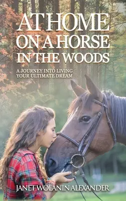 Otthon egy lovon az erdőben: Utazás a végső álom megélése felé - At Home on a Horse in the Woods: A Journey into Living Your Ultimate Dream