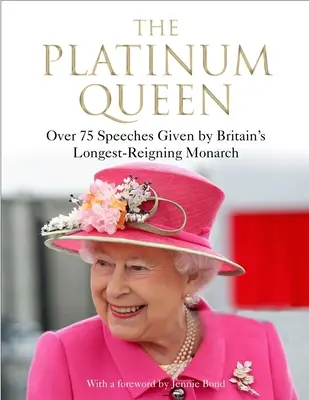 A platina királynő: Több mint 75 beszéd, amelyet Nagy-Britannia leghosszabb ideig uralkodó uralkodója mondott - The Platinum Queen: Over 75 Speeches Given by Britain's Longest-Reigning Monarch