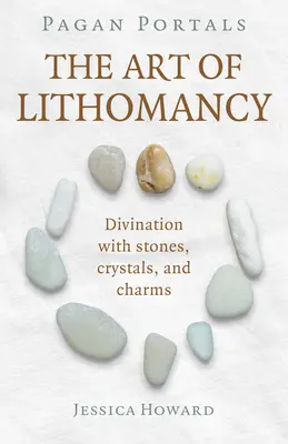 Pogány portálok - A litomantia művészete: Jóslás kövekkel, kristályokkal és bűbájokkal - Pagan Portals - The Art of Lithomancy: Divination with Stones, Crystals, and Charms