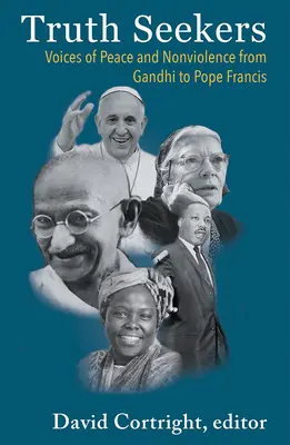 Igazságkeresők: A béke és az erőszakmentesség hangjai Gandhitól Ferenc pápáig - Truth Seekers: Voices of Peace and Nonviolence from Gandhi to Pope Francis