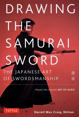 A szamurájkard rajzolása: A japán kardforgatás művészete; Az Iaido ősi művészetének elsajátítása - Drawing the Samurai Sword: The Japanese Art of Swordsmanship; Master the Ancient Art of Iaido