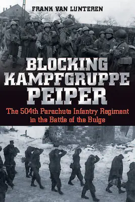 A Kampfgruppe Peiper blokkolása: Az 504. ejtőernyős gyalogezred a dombvidéki csatában - Blocking Kampfgruppe Peiper: The 504th Parachute Infantry Regiment in the Battle of the Bulge