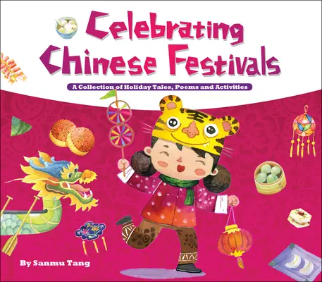 A kínai fesztiválok ünneplése - Ünnepi mesék, versek és tevékenységek gyűjteménye - Celebrating Chinese Festivals - A Collection of Holiday Tales, Poems and Activities