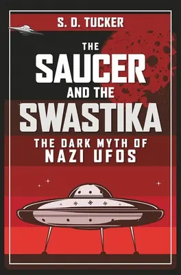 A csészealj és a horogkereszt: A náci UFO-k sötét mítosza - The Saucer and the Swastika: The Dark Myth of Nazi UFOs