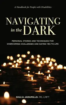 Navigálás a sötétben: Személyes történetek és technikák a kihívások leküzdéséhez és az életre való igenléshez - Navigating in the Dark: Personal Stories and Techniques for Overcoming Challenges and Saying Yes to Life