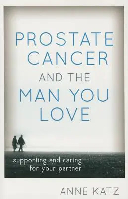 A prosztatarák és a szeretett férfi: Partnere támogatása és gondozása - Prostate Cancer and the Man You Love: Supporting and Caring for Your Partner