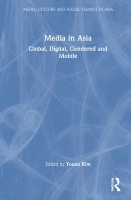 Média Ázsiában: Global, Digital, Gendered and Mobile - Media in Asia: Global, Digital, Gendered and Mobile