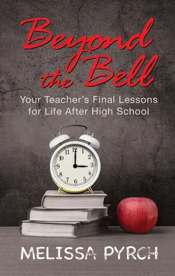 Túl a csengőn: 12 lecke a középiskola utáni életed eligazodásához - Beyond the Bell: 12 Lessons for Navigating Your Life After High School