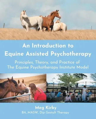 Bevezetés a lovakkal támogatott pszichoterápiába: A Lovas Pszichoterápiás Intézet modelljének alapelvei, elmélete és gyakorlata - An Introduction to Equine Assisted Psychotherapy: Principles, Theory, and Practice of the Equine Psychotherapy Institute Model