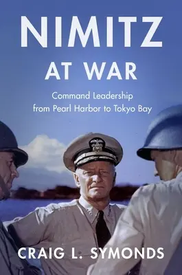 Nimitz a háborúban: A parancsnokság vezetése Pearl Harbortól a tokiói öbölig - Nimitz at War: Command Leadership from Pearl Harbor to Tokyo Bay