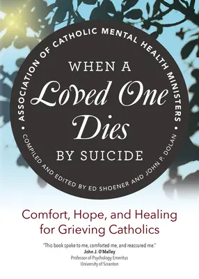 Amikor egy szerettünk öngyilkossággal hal meg: Vigasztalás, remény és gyógyulás gyászoló katolikusok számára - When a Loved One Dies by Suicide: Comfort, Hope, and Healing for Grieving Catholics