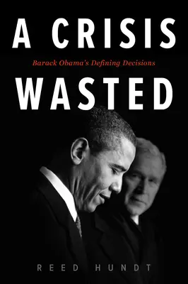 A Crisis Wasted: Barack Obama meghatározó döntései - A Crisis Wasted: Barack Obama's Defining Decisions