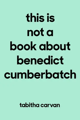 Ez nem egy könyv Benedict Cumberbatchről: The Joy of Loving Something-Anything--Like Your Life Depends on It - This Is Not a Book about Benedict Cumberbatch: The Joy of Loving Something--Anything--Like Your Life Depends on It