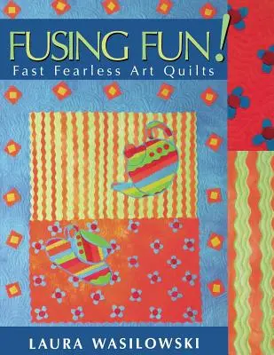 Fusing Fun! Gyors, félelem nélküli művészi steppek - Print on Demand kiadás - Fusing Fun! Fast Fearless Art Quilts - Print on Demand Edition