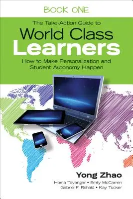 A világszínvonalú tanulókhoz vezető útmutató 1. könyv: Hogyan valósítsuk meg a személyre szabást és a tanulói autonómiát? - The Take-Action Guide to World Class Learners Book 1: How to Make Personalization and Student Autonomy Happen