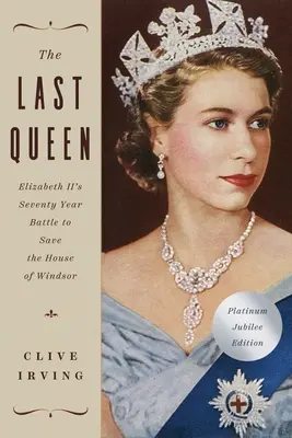 Az utolsó királynő: II. Erzsébet hetvenéves harca a Windsor-ház megmentéséért: A platina jubileumi kiadás - The Last Queen: Elizabeth II's Seventy Year Battle to Save the House of Windsor: The Platinum Jubilee Edition