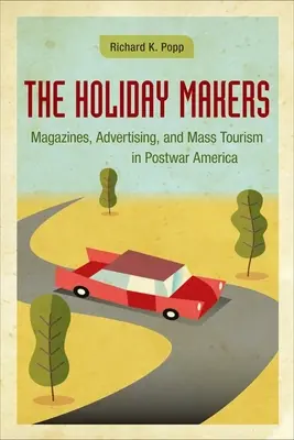 Az ünnepi készítők: Magazinok, reklámok és tömegturizmus a háború utáni Amerikában - The Holiday Makers: Magazines, Advertising, and Mass Tourism in Postwar America