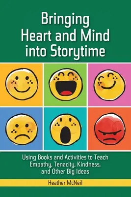 Bringing Heart and Mind Into Storytime: Könyvek és tevékenységek az empátia, a kitartás, a kedvesség és más nagy eszmék tanításához - Bringing Heart and Mind Into Storytime: Using Books and Activities to Teach Empathy, Tenacity, Kindness, and Other Big Ideas