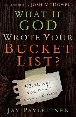 Mi lenne, ha Isten írta volna a bakancslistádat?: 52 dolog, amiről nem akarsz lemaradni - What If God Wrote Your Bucket List?: 52 Things You Don't Want to Miss