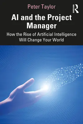 A mesterséges intelligencia és a projektmenedzser: Hogyan változtatja meg a mesterséges intelligencia felemelkedése az Ön világát? - AI and the Project Manager: How the Rise of Artificial Intelligence Will Change Your World