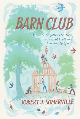 Barn Club: A Tale of Forgotten ELM Trees, Traditional Craft and Community Spirit (Mese az elfeledett ELM fákról, a hagyományos kézművességről és a közösségi szellemről) - Barn Club: A Tale of Forgotten ELM Trees, Traditional Craft and Community Spirit